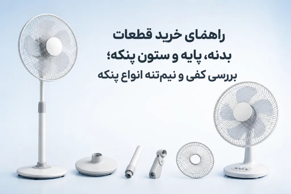 راهنمای خرید قطعات بدنه، پایه و ستون پنکه؛ بررسی کفی و نیم‌تنه انواع پنکه